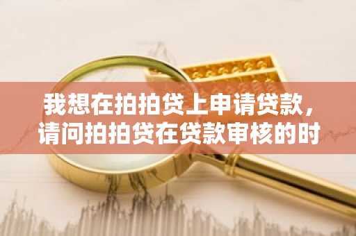 我想在拍拍贷上申请贷款，请问拍拍贷在贷款审核的时候会打电话吗？