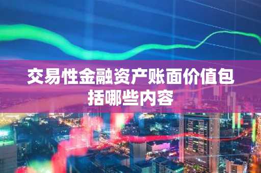 交易性金融资产账面价值包括哪些内容