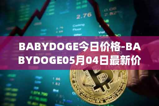 BABYDOGE今日价格-BABYDOGE05月04日最新价格行情-baby-doge-coin最新走势消息