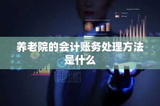 养老院的会计账务处理方法是什么