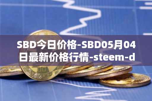 SBD今日价格-SBD05月04日最新价格行情-steem-dollars最新走势消息
