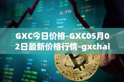GXC今日价格-GXC05月02日最新价格行情-gxchain最新走势消息