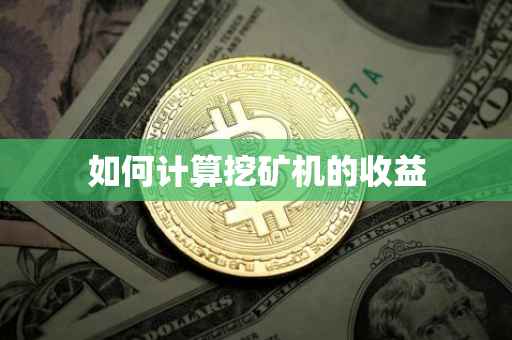 如何计算挖矿机的收益