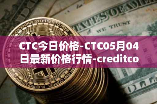 CTC今日价格-CTC05月04日最新价格行情-creditcoin最新走势消息