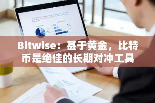 Bitwise：甚于黄金，比特币是绝佳的长期对冲工具