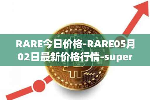 RARE今日价格-RARE05月02日最新价格行情-superrare最新走势消息