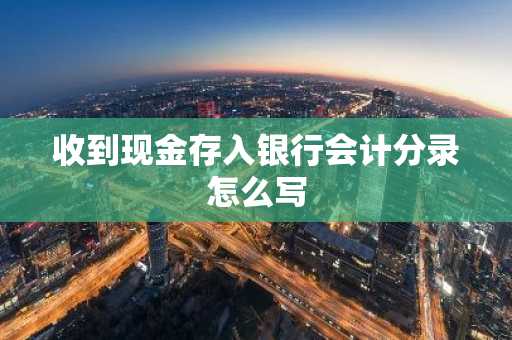 收到现金存入银行会计分录怎么写