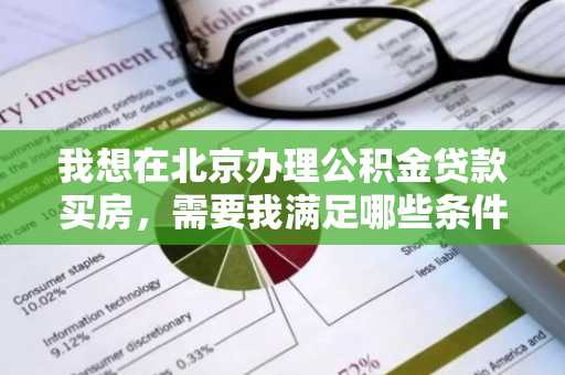 我想在北京办理公积金贷款买房，需要我满足哪些条件？