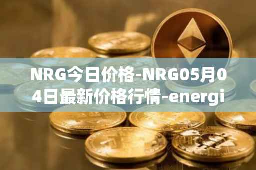 NRG今日价格-NRG05月04日最新价格行情-energi最新走势消息