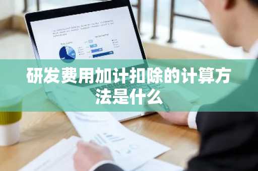 研发费用加计扣除的计算方法是什么