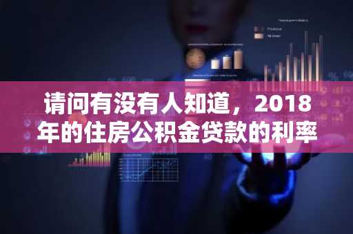 请问有没有人知道，2018年的住房公积金贷款的利率是多少？