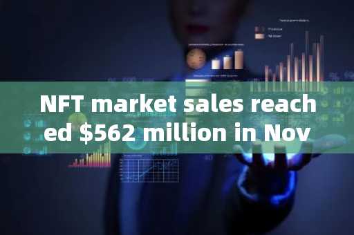 NFT market sales reached $562 million in November, a new high in nearly six months