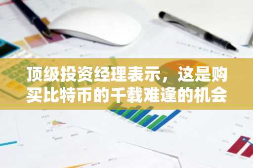 顶级投资经理表示，这是购买比特币的千载难逢的机会，因为比特币价格可能达到 1000 万美元