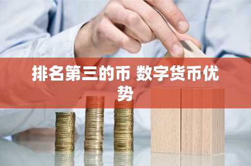 排名第三的币 数字货币优势