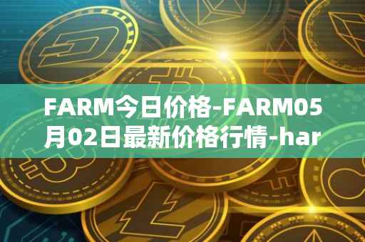 FARM今日价格-FARM05月02日最新价格行情-harvest-finance最新走势消息
