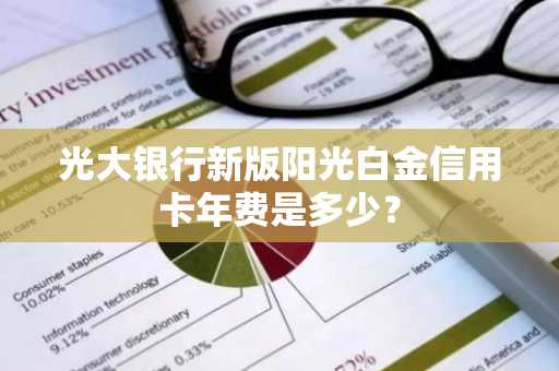 光大银行新版阳光白金信用卡年费是多少？