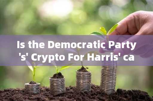 Is the Democratic Party's' Crypto For Harris' campaign half done? The encryption poli