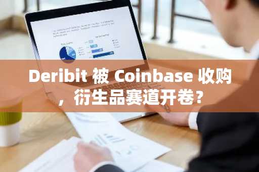 Deribit 被 Coinbase 收购，衍生品赛道开卷？