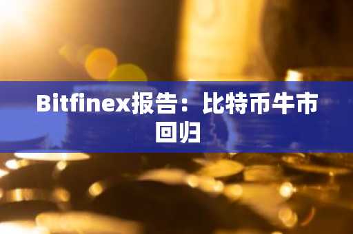 Bitfinex报告：比特币牛市回归