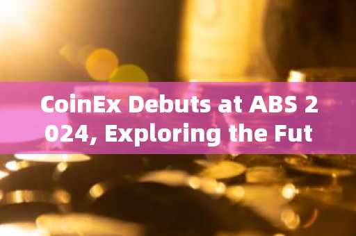 CoinEx Debuts at ABS 2024, Exploring the Future Integration and Development of AI and Web3
