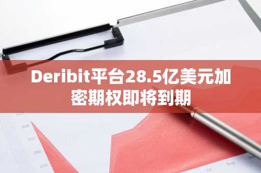 Deribit平台28.5亿美元加密期权即将到期