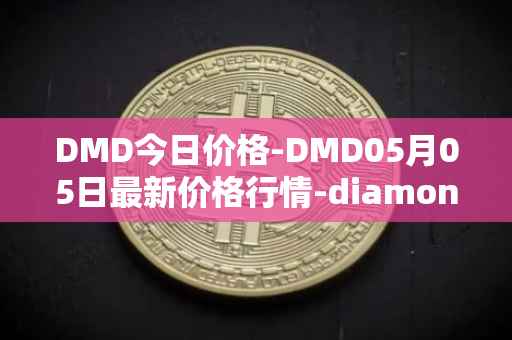 DMD今日价格-DMD05月05日最新价格行情-diamond最新走势消息