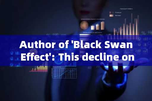 Author of 'Black Swan Effect': This decline once again proves that Bitcoin does not have t