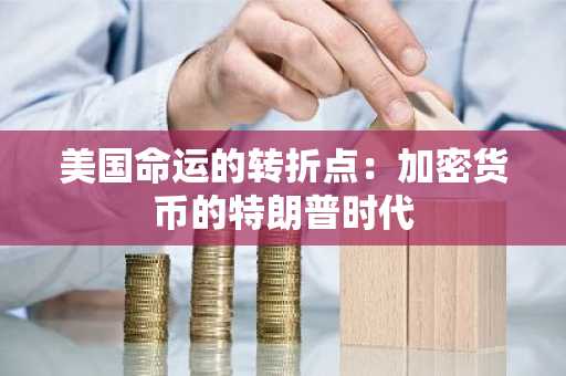 美国命运的转折点：加密货币的特朗普时代