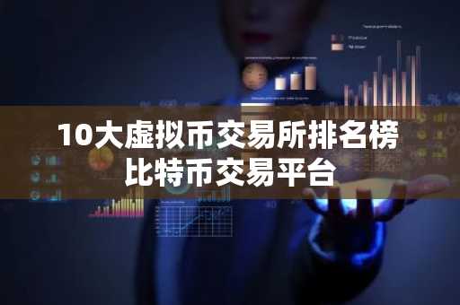 10大虚拟币交易所排名榜 比特币交易平台