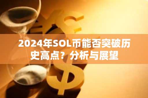 2024年SOL币能否突破历史高点？分析与展望