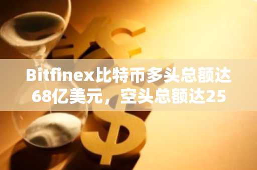 Bitfinex比特币多头总额达68亿美元，空头总额达2500万美元，比特币行情反弹时机已到？
