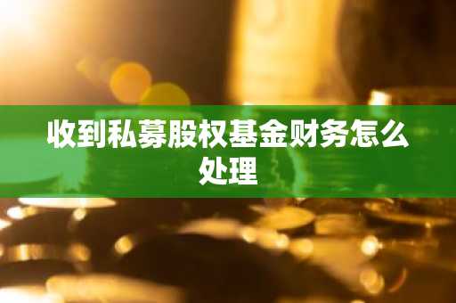 收到私募股权基金财务怎么处理