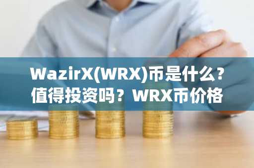 WazirX(WRX)币是什么？值得投资吗？WRX币价格预测