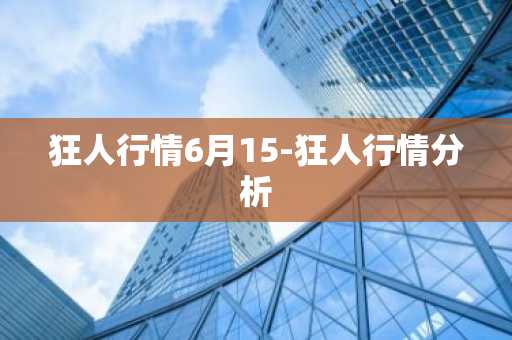 狂人行情6月15-狂人行情分析