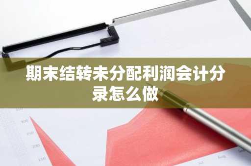 期末结转未分配利润会计分录怎么做