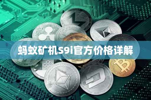 蚂蚁矿机S9i官方价格详解