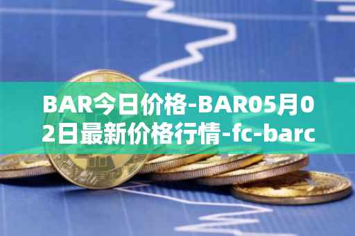 BAR今日价格-BAR05月02日最新价格行情-fc-barcelona-fan-token最新走势消息