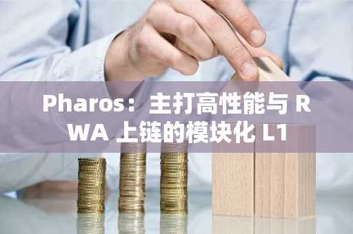 Pharos：主打高性能与 RWA 上链的模块化 L1