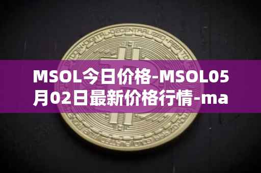 MSOL今日价格-MSOL05月02日最新价格行情-marinade-staked-sol最新走势消息