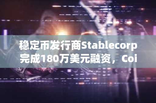 稳定币发行商Stablecorp完成180万美元融资，Coinbase Ventures等参投