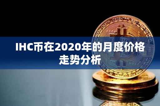 IHC币在2020年的月度价格走势分析