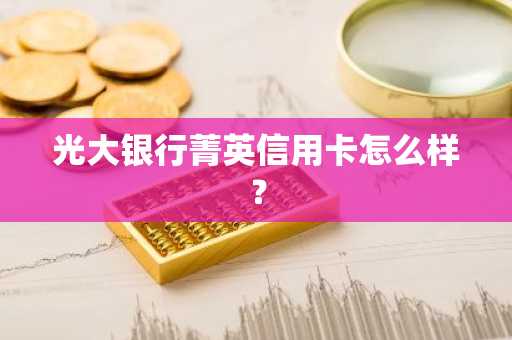 光大银行菁英信用卡怎么样？