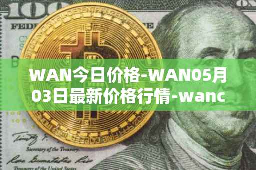 WAN今日价格-WAN05月03日最新价格行情-wanchain最新走势消息
