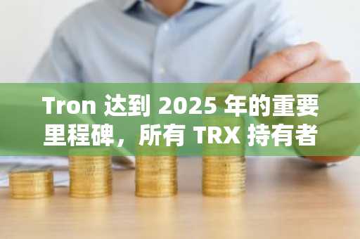 Tron 达到 2025 年的重要里程碑，所有 TRX 持有者都实现了盈利