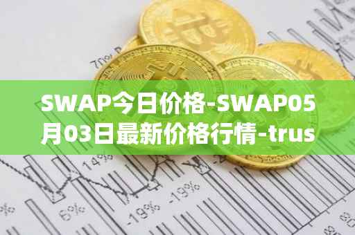 SWAP今日价格-SWAP05月03日最新价格行情-trustswap最新走势消息