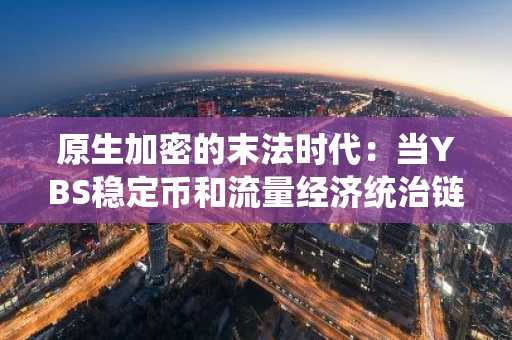 原生加密的末法时代：当YBS稳定币和流量经济统治链上世界