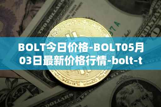 BOLT今日价格-BOLT05月03日最新价格行情-bolt-token最新走势消息