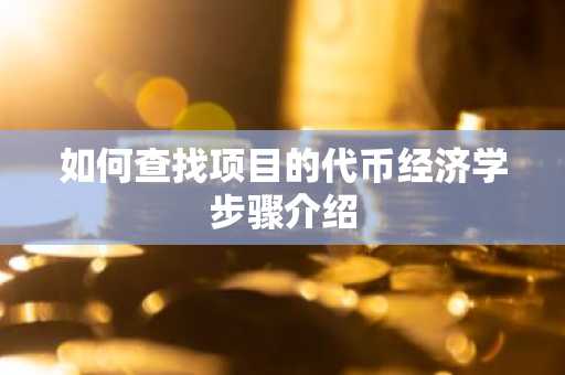 如何查找项目的代币经济学步骤介绍