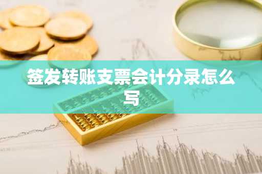 签发转账支票会计分录怎么写