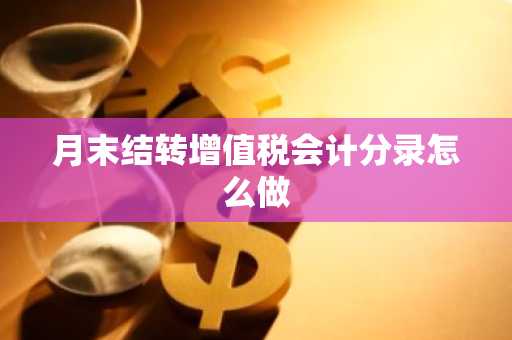 月末结转增值税会计分录怎么做